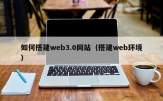 北海如何搭建web3.0网站（搭建web环境）