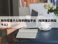 北海如何搭建个人技术网站平台（如何建立网站 个人）