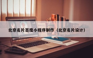 北海北京名片百度小程序制作（北京名片设计）