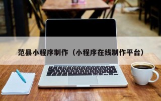 北海范县小程序制作（小程序在线制作平台）